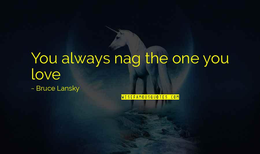Heras Cordon Quotes By Bruce Lansky: You always nag the one you love Heras Cordon Quotes By Bruce Lansky: You always nag the one you love