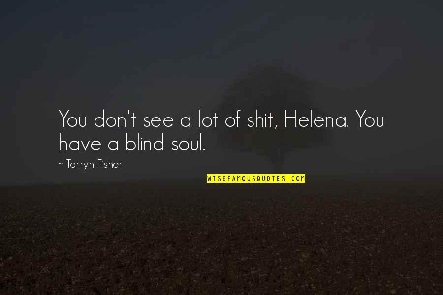 Herashi Quotes By Tarryn Fisher: You don't see a lot of shit, Helena.