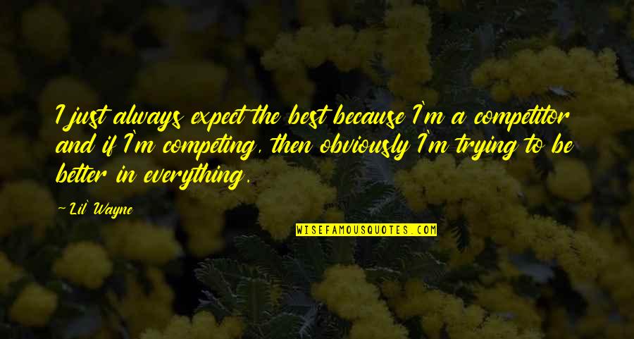 Herausforderung Auf Quotes By Lil' Wayne: I just always expect the best because I'm Herausforderung Auf Quotes By Lil' Wayne: I just always expect the best because I'm
