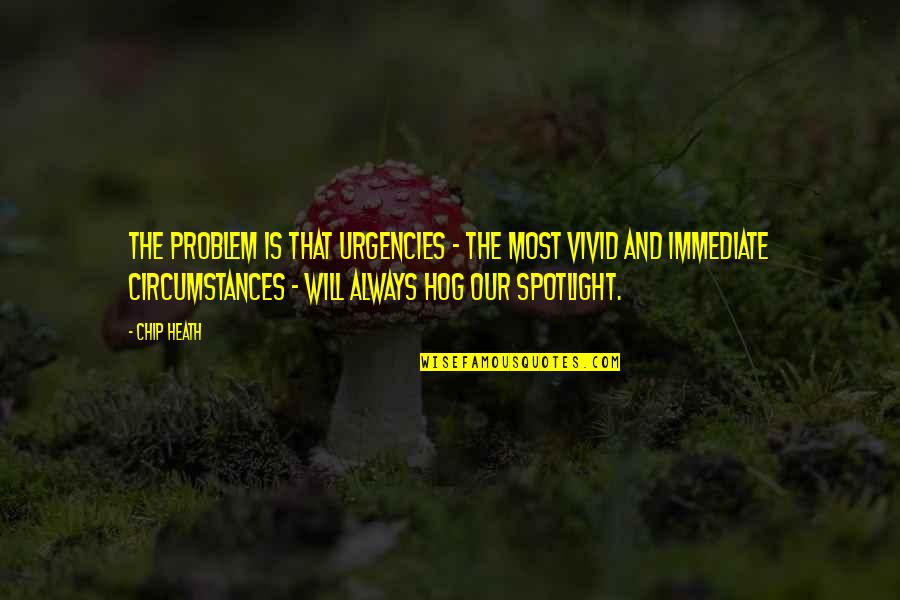 Herausragend Quotes By Chip Heath: The problem is that urgencies - the most Herausragend Quotes By Chip Heath: The problem is that urgencies - the most