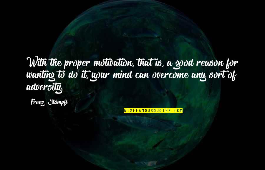 Herausragend Quotes By Franz Stampfl: With the proper motivation, that is, a good Herausragend Quotes By Franz Stampfl: With the proper motivation, that is, a good