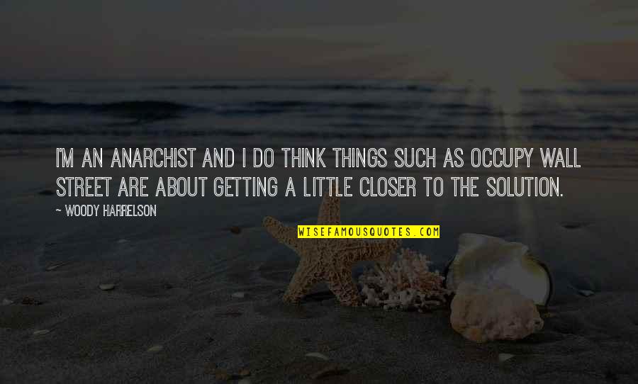 Herausragend Quotes By Woody Harrelson: I'm an anarchist and I do think things Herausragend Quotes By Woody Harrelson: I'm an anarchist and I do think things
