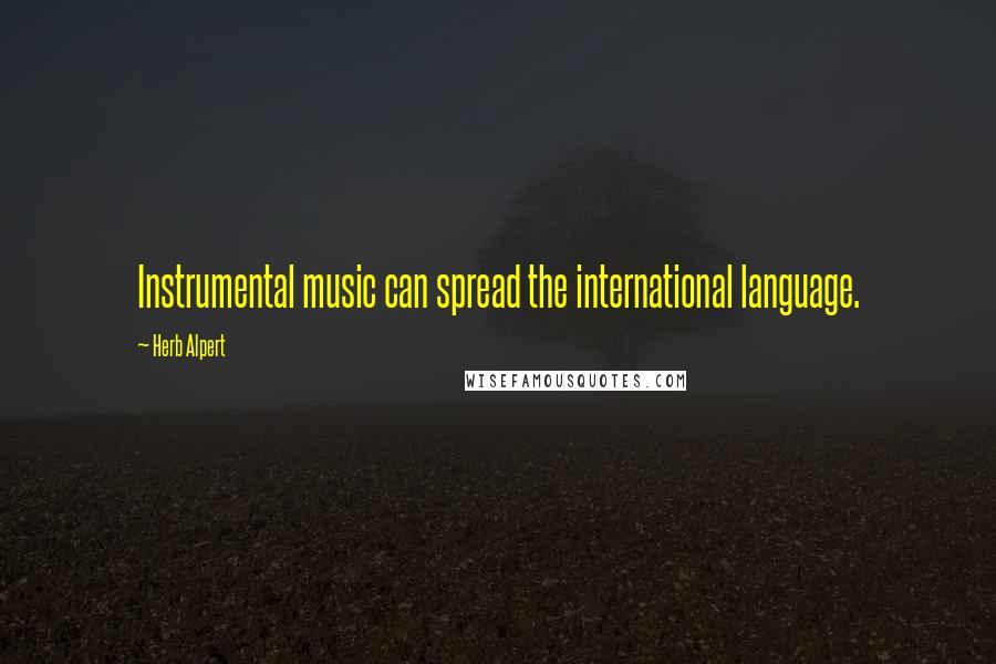 Herb Alpert quotes: Instrumental music can spread the international language.