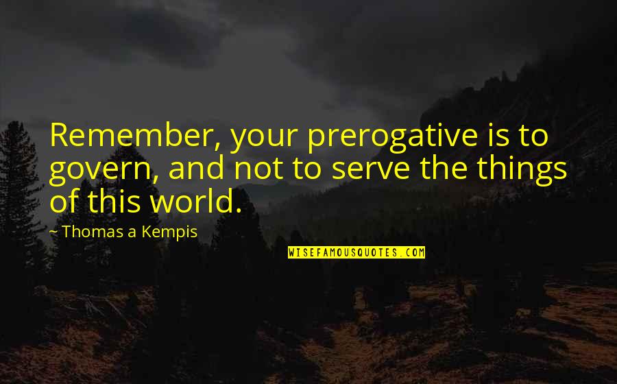 Herb Boyer Quotes By Thomas A Kempis: Remember, your prerogative is to govern, and not