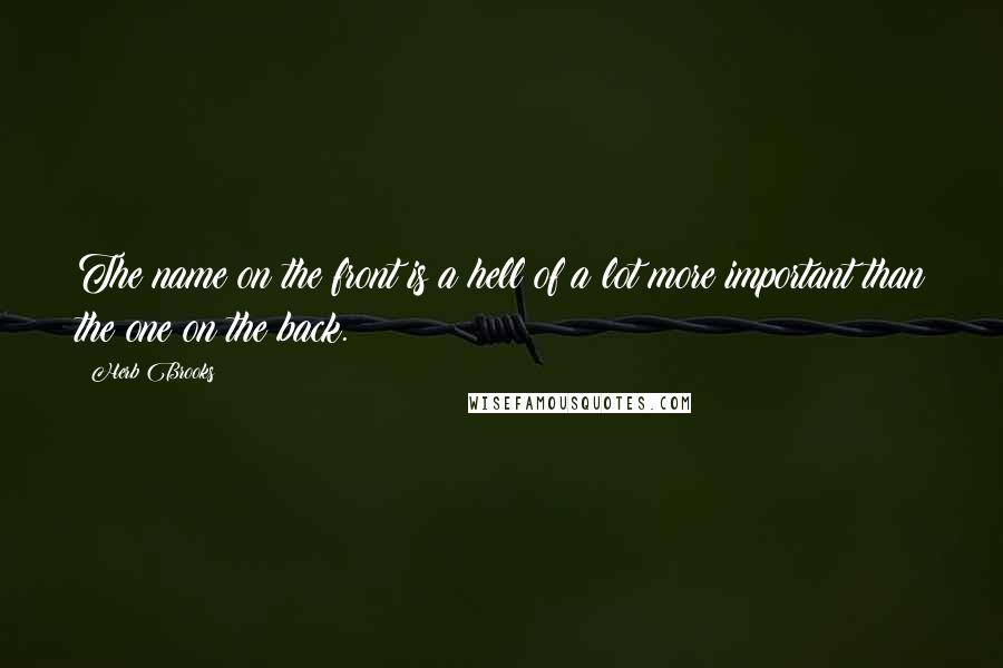 Herb Brooks quotes: The name on the front is a hell of a lot more important than the one on the back.