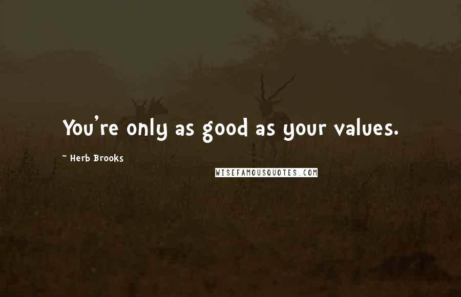 Herb Brooks quotes: You're only as good as your values. Herb Brooks quotes: You're only as good as your values.