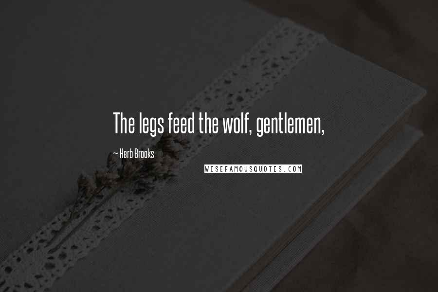 Herb Brooks quotes: The legs feed the wolf, gentlemen,