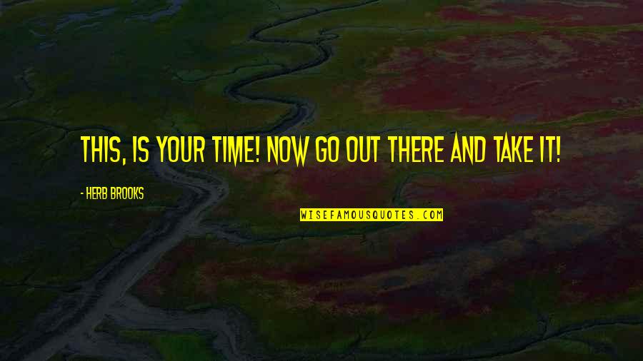 Herb Brooks Quotes By Herb Brooks: This, is your time! Now go out there