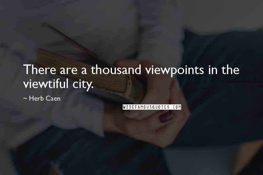 Herb Caen quotes: There are a thousand viewpoints in the viewtiful city.