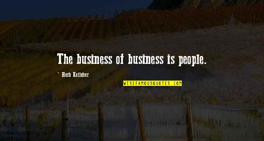 Herb Kelleher Quotes By Herb Kelleher: The business of business is people.