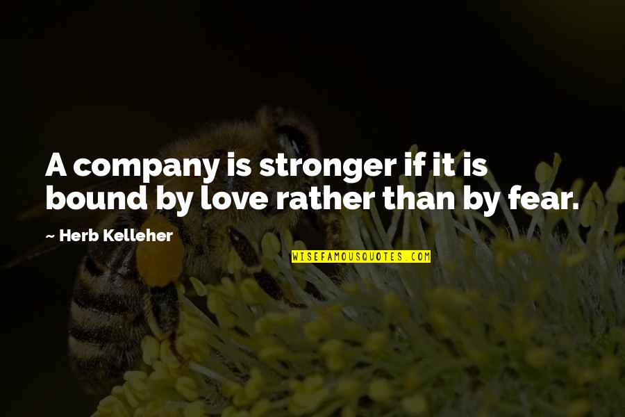 Herb Kelleher Quotes By Herb Kelleher: A company is stronger if it is bound
