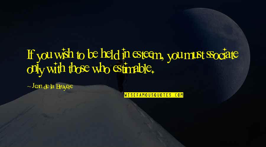 Herb Magee Quotes By Jean De La Bruyere: If you wish to be held in esteem, Herb Magee Quotes By Jean De La Bruyere: If you wish to be held in esteem,