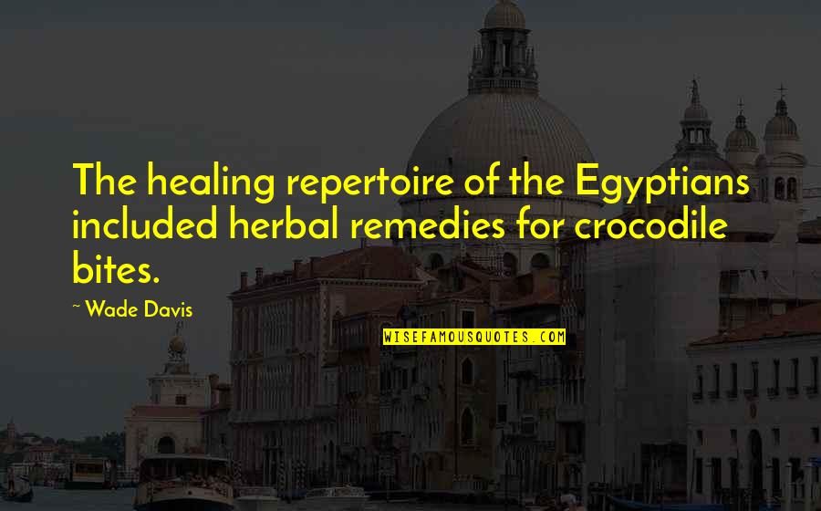 Herbal Quotes By Wade Davis: The healing repertoire of the Egyptians included herbal