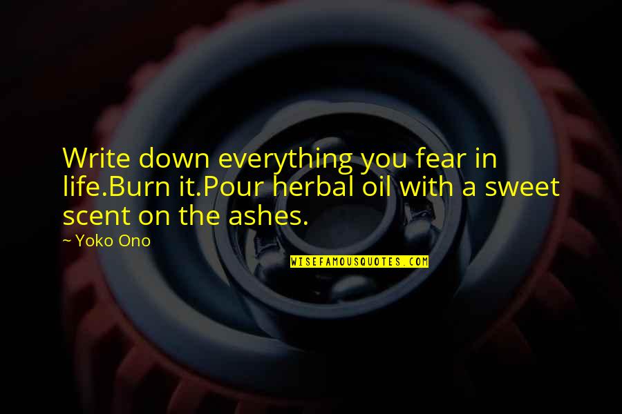 Herbal Quotes By Yoko Ono: Write down everything you fear in life.Burn it.Pour