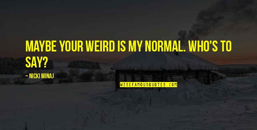 Herbalife Inspirational Quotes By Nicki Minaj: Maybe your weird is my normal. Who's to