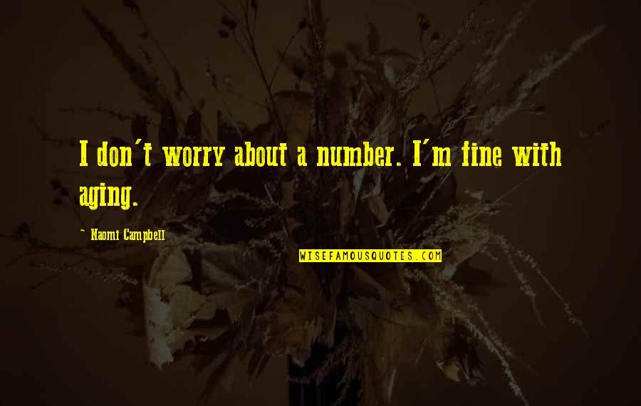 Herbalife Weight Loss Quotes By Naomi Campbell: I don't worry about a number. I'm fine