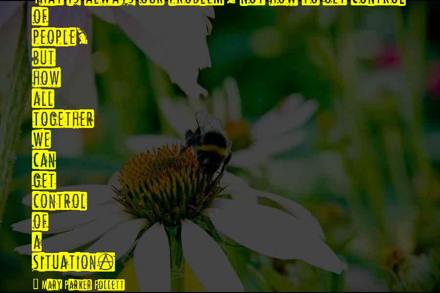 Herbalism Guide Quotes By Mary Parker Follett: That is always our problem, not how to Herbalism Guide Quotes By Mary Parker Follett: That is always our problem, not how to