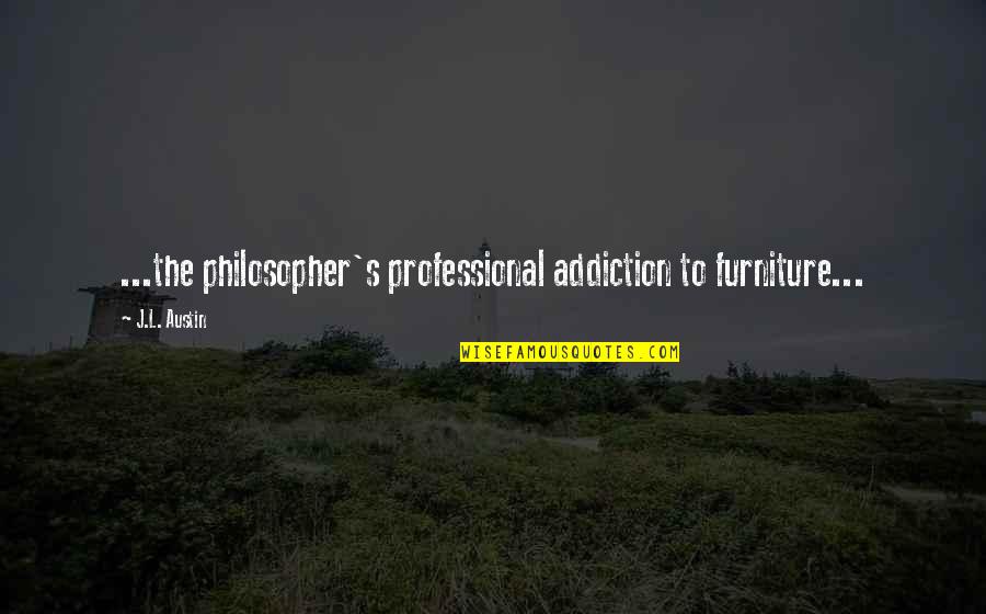 Herbalism Leveling Quotes By J.L. Austin: ...the philosopher's professional addiction to furniture...