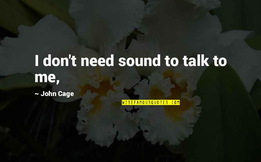 Herbart Education Quotes By John Cage: I don't need sound to talk to me,