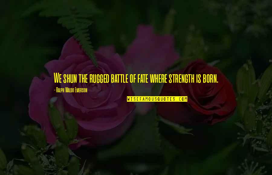Herbary Store Quotes By Ralph Waldo Emerson: We shun the rugged battle of fate where Herbary Store Quotes By Ralph Waldo Emerson: We shun the rugged battle of fate where