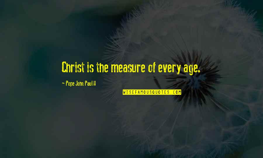 Herbashine Quotes By Pope John Paul II: Christ is the measure of every age.