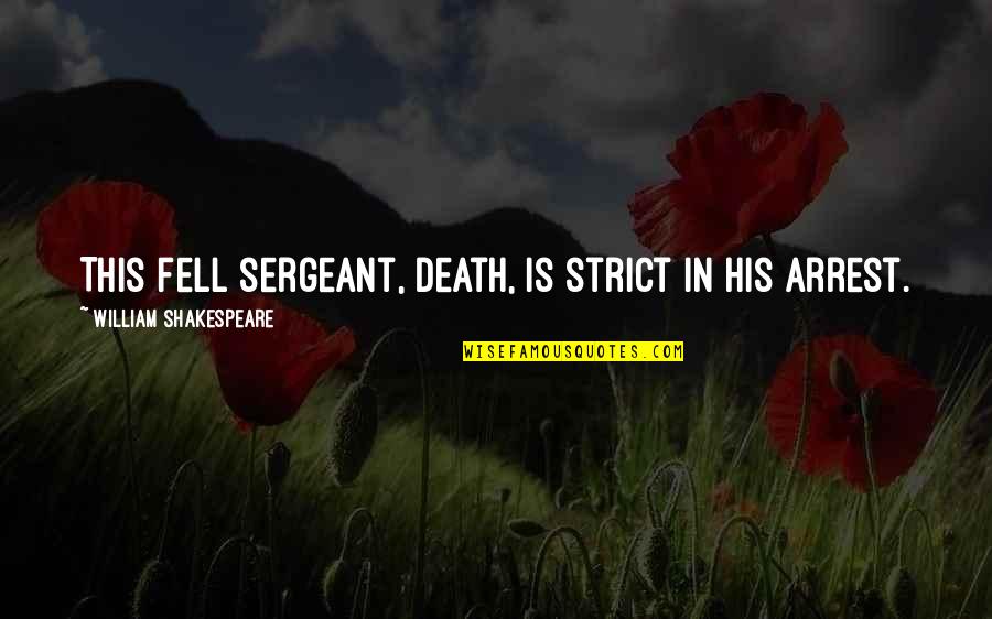 Herbe Quotes By William Shakespeare: This fell sergeant, Death, Is strict in his