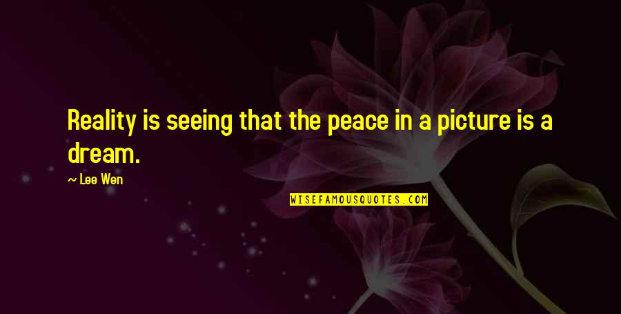 Herbed Pork Quotes By Lee Wen: Reality is seeing that the peace in a