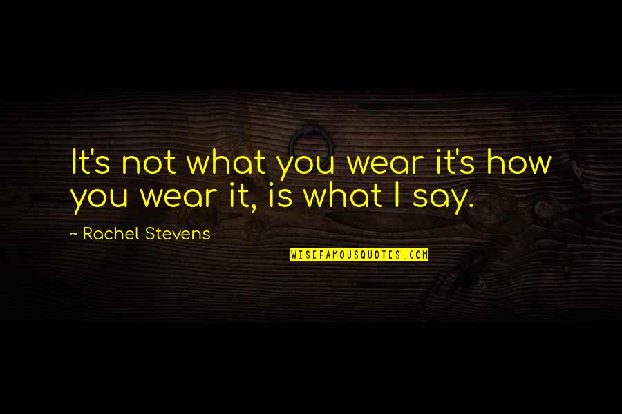 Herbed Quotes By Rachel Stevens: It's not what you wear it's how you