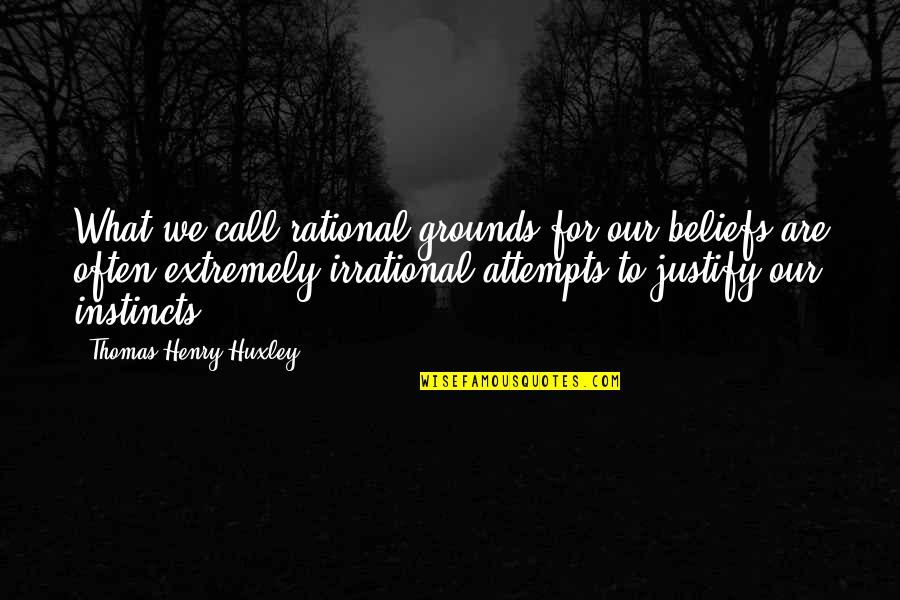 Herbed Quotes By Thomas Henry Huxley: What we call rational grounds for our beliefs