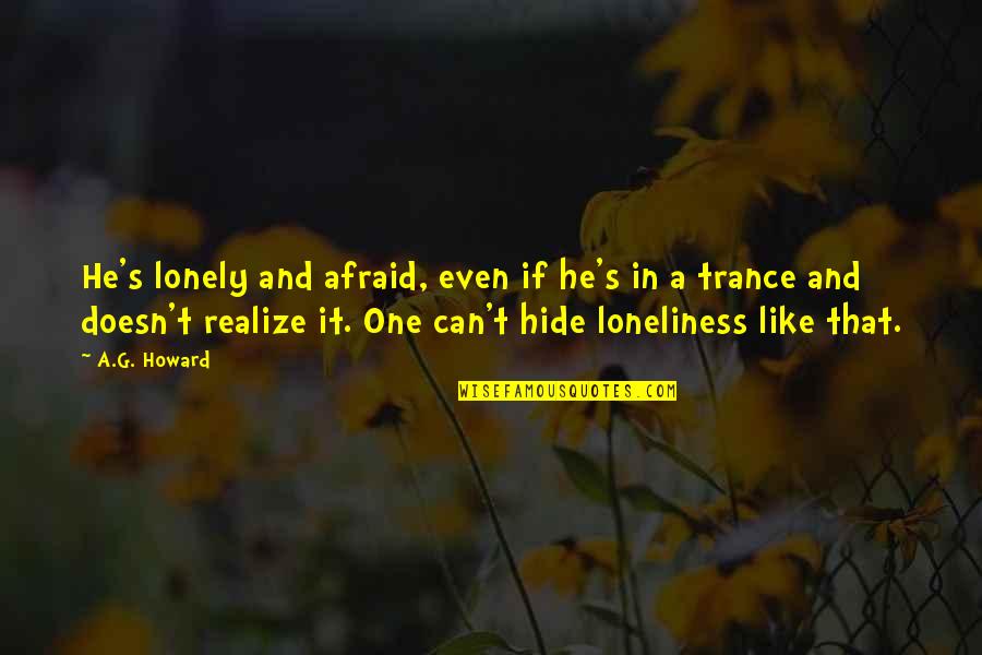 Herberg Middle School Quotes By A.G. Howard: He's lonely and afraid, even if he's in Herberg Middle School Quotes By A.G. Howard: He's lonely and afraid, even if he's in