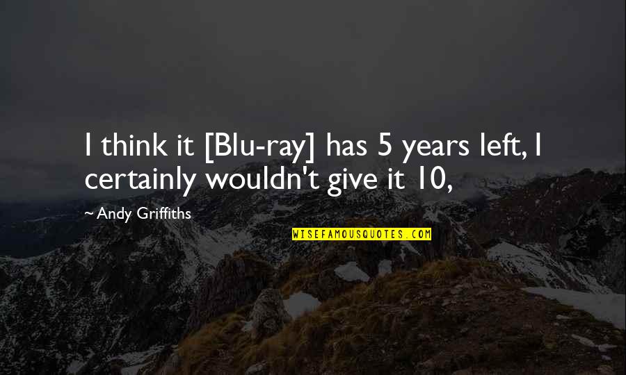 Herbers Autobody Quotes By Andy Griffiths: I think it [Blu-ray] has 5 years left,