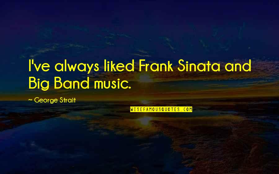 Herbersteingarten Quotes By George Strait: I've always liked Frank Sinata and Big Band Herbersteingarten Quotes By George Strait: I've always liked Frank Sinata and Big Band