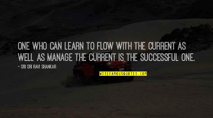Herbert Camacho Quotes By Sri Sri Ravi Shankar: One who can learn to flow with the
