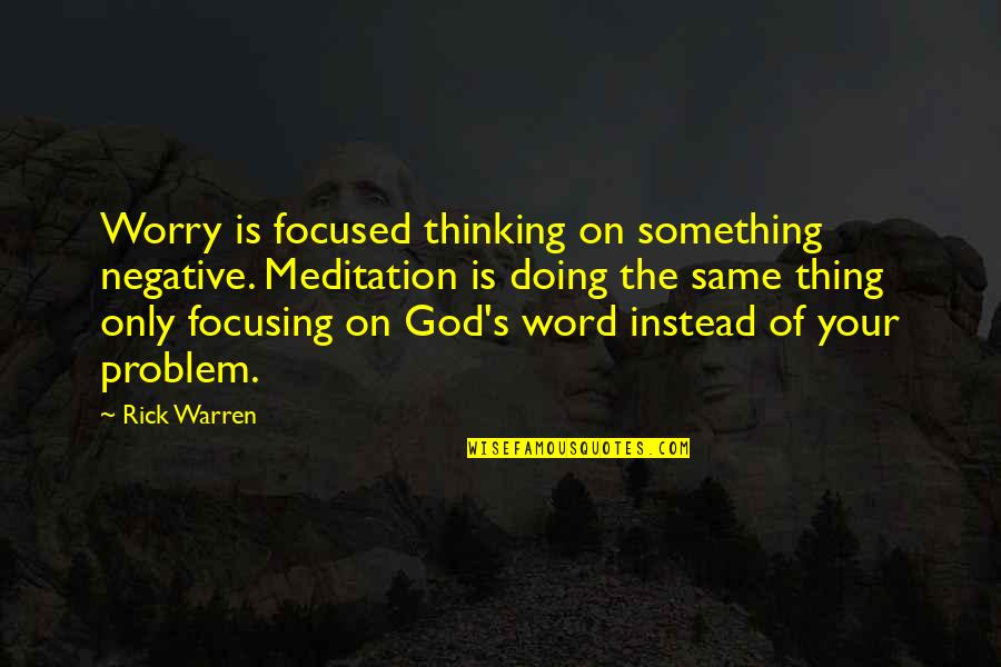 Herbert Dow Quotes By Rick Warren: Worry is focused thinking on something negative. Meditation