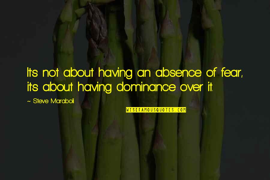 Herbert Family Guy Quotes By Steve Maraboli: It's not about having an absence of fear,