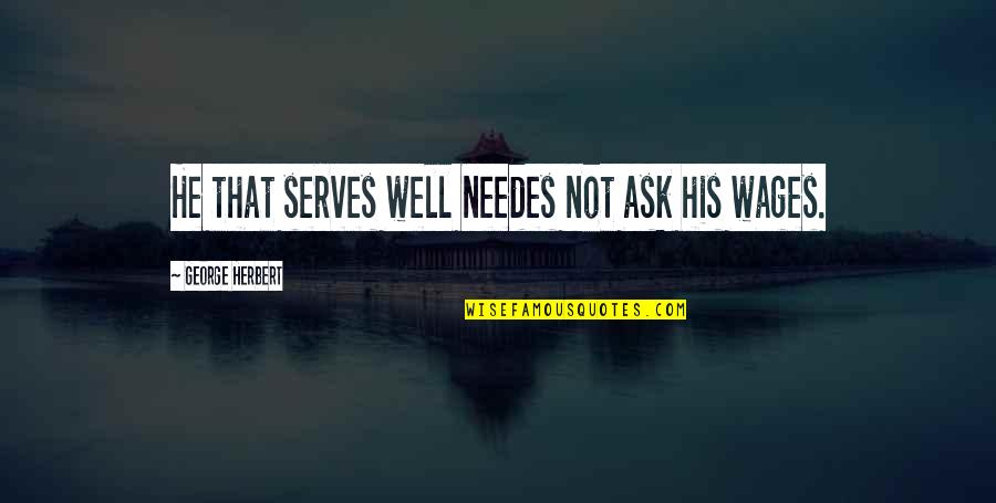 Herbert George Wells Quotes By George Herbert: He that serves well needes not ask his