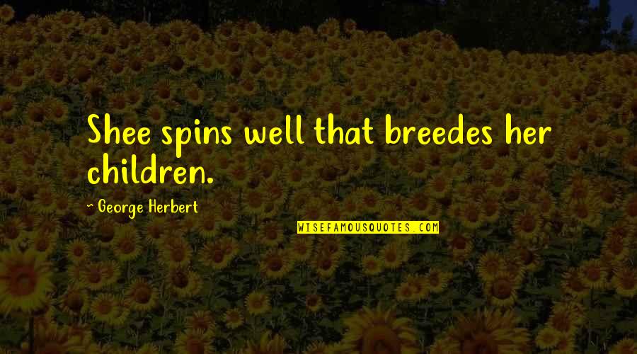 Herbert George Wells Quotes By George Herbert: Shee spins well that breedes her children.