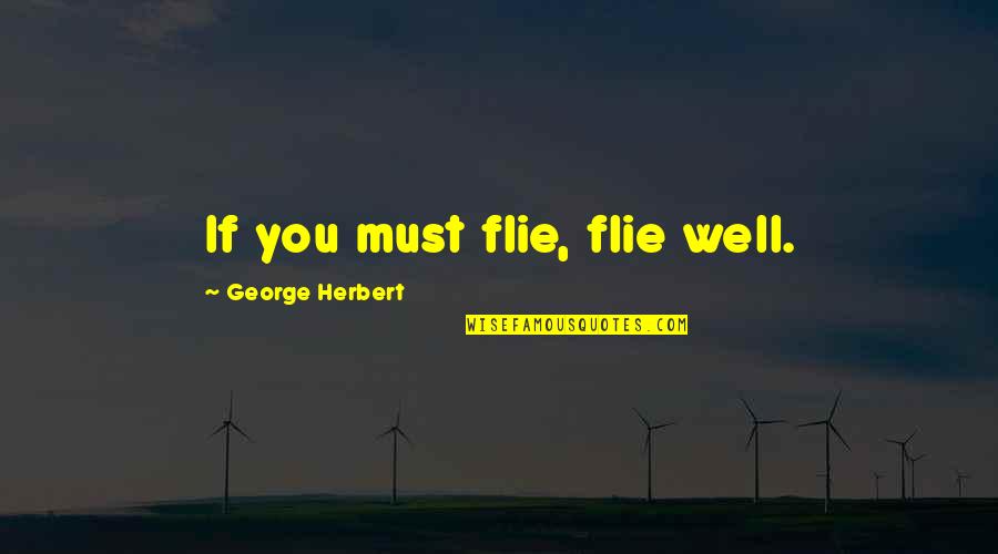 Herbert George Wells Quotes By George Herbert: If you must flie, flie well.