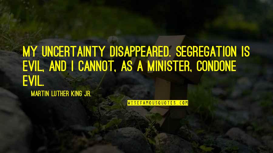 Herbert Hoover Engineering Quote Quotes By Martin Luther King Jr.: My uncertainty disappeared. Segregation is evil, and I Herbert Hoover Engineering Quote Quotes By Martin Luther King Jr.: My uncertainty disappeared. Segregation is evil, and I