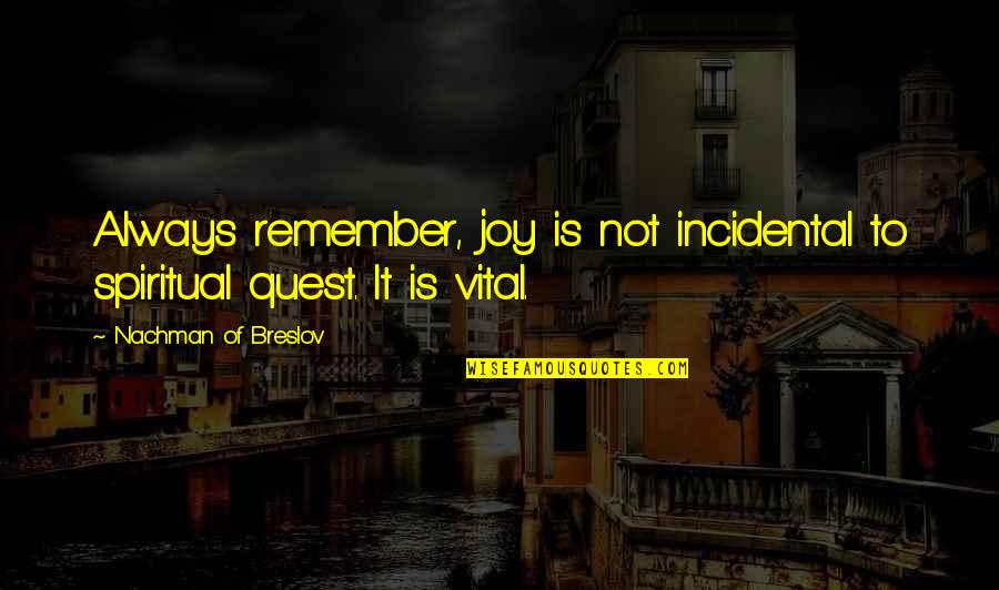 Herbert Hoover Engineering Quote Quotes By Nachman Of Breslov: Always remember, joy is not incidental to spiritual Herbert Hoover Engineering Quote Quotes By Nachman Of Breslov: Always remember, joy is not incidental to spiritual
