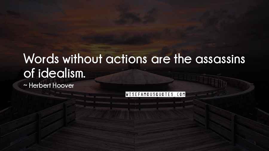 Herbert Hoover quotes: Words without actions are the assassins of idealism.