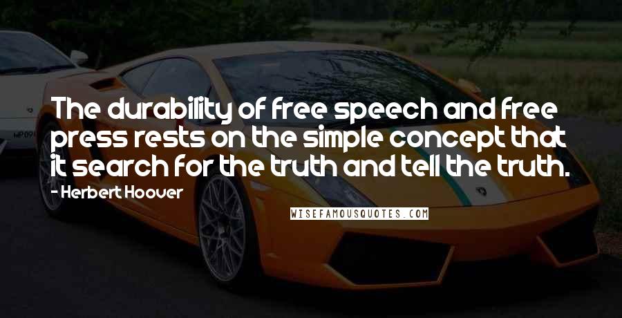Herbert Hoover quotes: The durability of free speech and free press rests on the simple concept that it search for the truth and tell the truth.