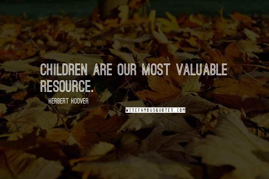 Herbert Hoover quotes: Children are our most valuable resource.