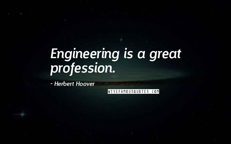 Herbert Hoover quotes: Engineering is a great profession.