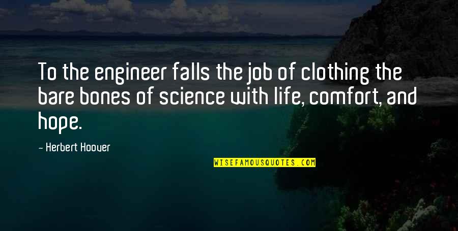 Herbert Hoover Quotes By Herbert Hoover: To the engineer falls the job of clothing Herbert Hoover Quotes By Herbert Hoover: To the engineer falls the job of clothing