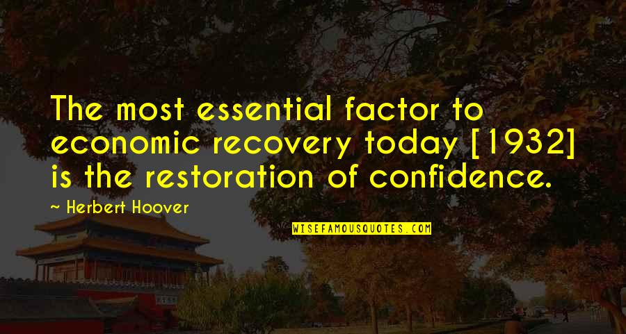 Herbert Hoover Quotes By Herbert Hoover: The most essential factor to economic recovery today Herbert Hoover Quotes By Herbert Hoover: The most essential factor to economic recovery today