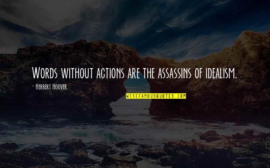 Herbert Hoover Quotes By Herbert Hoover: Words without actions are the assassins of idealism. Herbert Hoover Quotes By Herbert Hoover: Words without actions are the assassins of idealism.