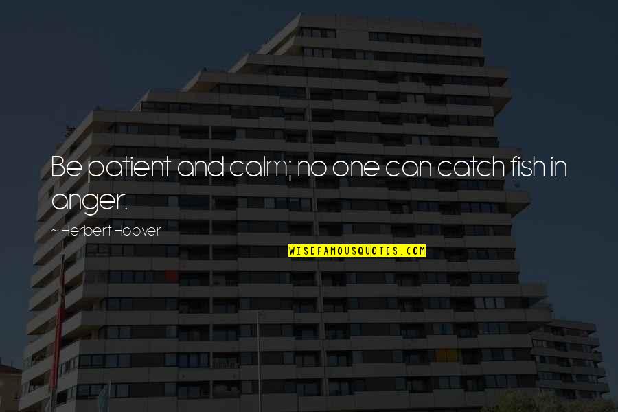 Herbert Hoover Quotes By Herbert Hoover: Be patient and calm; no one can catch Herbert Hoover Quotes By Herbert Hoover: Be patient and calm; no one can catch