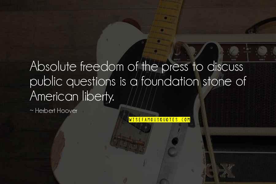 Herbert Hoover Quotes By Herbert Hoover: Absolute freedom of the press to discuss public Herbert Hoover Quotes By Herbert Hoover: Absolute freedom of the press to discuss public