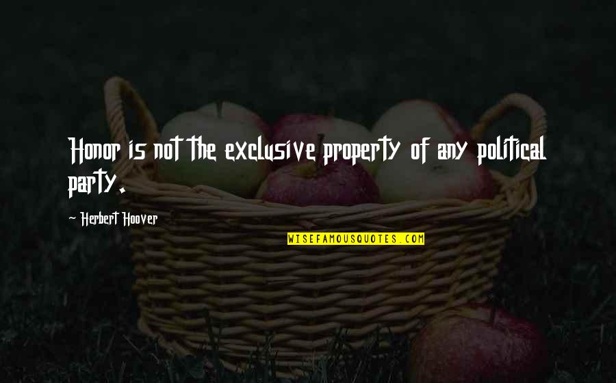 Herbert Hoover Quotes By Herbert Hoover: Honor is not the exclusive property of any Herbert Hoover Quotes By Herbert Hoover: Honor is not the exclusive property of any